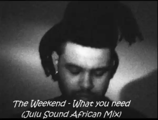 The Weeknd - What You Need (Julu Sound African Mix)